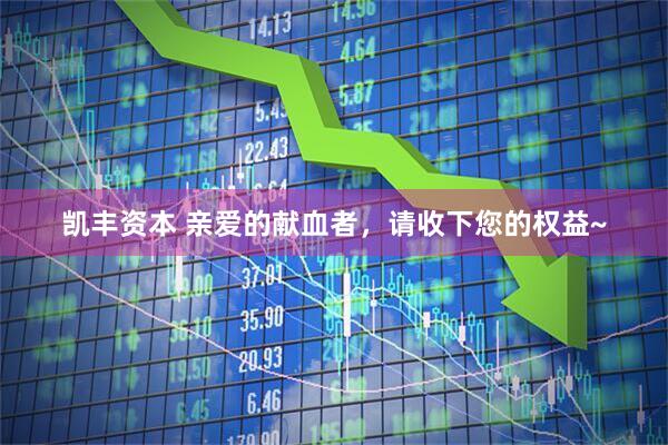 凯丰资本 亲爱的献血者，请收下您的权益~