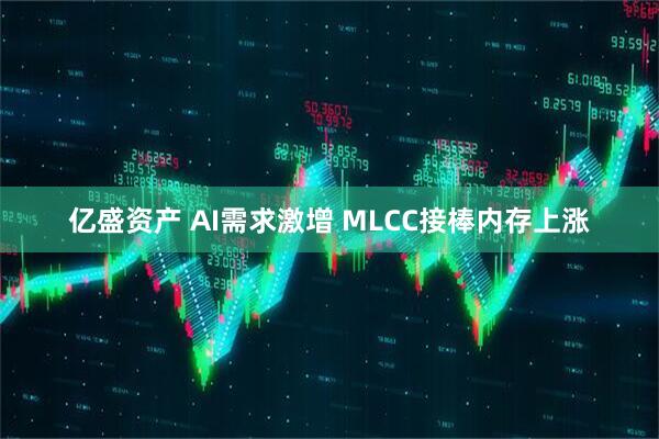 亿盛资产 AI需求激增 MLCC接棒内存上涨