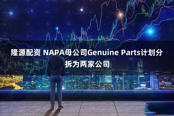 隆源配资 NAPA母公司Genuine Parts计划分拆为两家公司